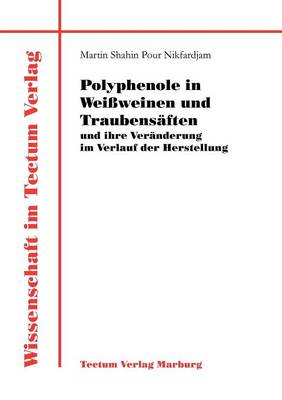 Polyphenole in Wei Weinen Und Traubens Ften Und Ihre Ver Nderung Im Verlauf Der Herstellung (Paperback)