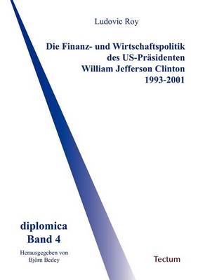 Die Finanz- Und Wirtschaftspolitik Des Us-PR Sidenten William Jefferson Clinton 1993-2001 (Paperback)
