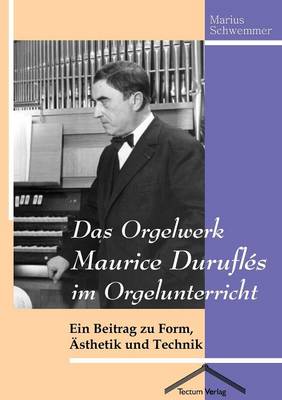 Das Orgelwerk Maurice Durufl S Im Orgelunterricht (Paperback)