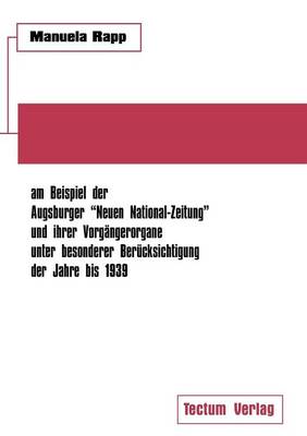 Nationalsozialistische Publizistik Zwischen Weimarer Republik Und Drittem Reich Am Beispiel Der Augsburger "Neuen National-Zeitung" Und Ihrer Vorg Ngerorgane Unter Besonderer Ber Cksichtigung Der Jahre Bis 1939 (Paperback)