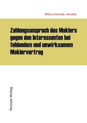 Zahlungsanspruch Des Maklers Gegen Den Interessenten Bei Fehlendem Und Unwirksamem Maklervertrag (Paperback)