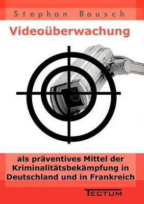 Video Berwachung ALS PR Ventives Mittel Der Kriminalit Tsbek Mpfung in Deutschland Und in Frankreich (Paperback)