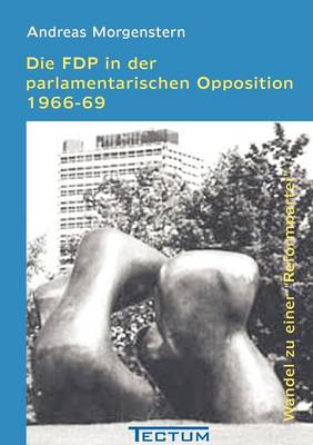 Die Fdp in Der Parlamentarischen Opposition 1966-69 (Paperback)