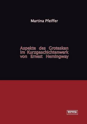 Aspekte Des Grotesken Im Kurzgeschichtenwerk Von Ernest Hemingway (Paperback)