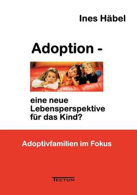 Adoption - Eine Neue Lebensperspektive Fur Das Kind? (Paperback)