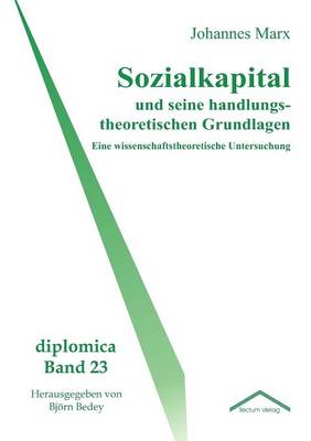 Sozialkapital Und Seine Handlungstheoretischen Grundlagen (Paperback)