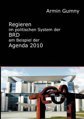 Regieren Im Politischen System Der Brd Am Beispiel Der Agenda 2010 (Paperback)