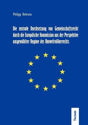 Die Zentrale Durchsetzung Von Gemeinschaftsrecht Durch Die Europ Ische Kommission Aus Der Perspektive Ausgew Hlter Regime Des Umweltv Lkerrechts (Paperback)