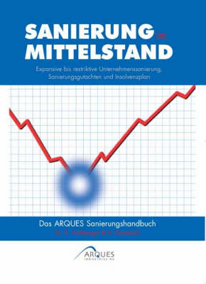 Sanierung Im Mittelstand: Expansive Bis Restriktive Unternehmenssanierung, Sanierungsgutachten Und Insolvenzplan. Das ARQUES Sanierungshandbuch (Hardback)