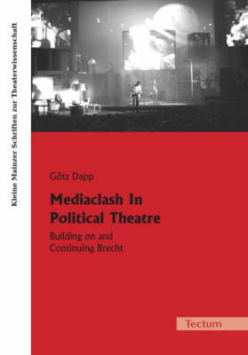 Mediaclash in Political Theatre: Building on and Continuing Brecht (Paperback)