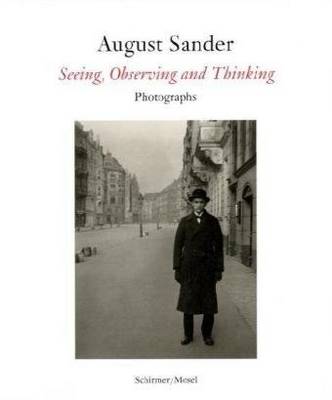 August Sander: Seeing, Observing, Thinking: Photographs (Hardback)