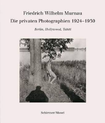 Friedrich Wilhelm Murnau - Die Privaten Photographien1924-1930: Berlin, Hollywood, Tahiti (Hardback)