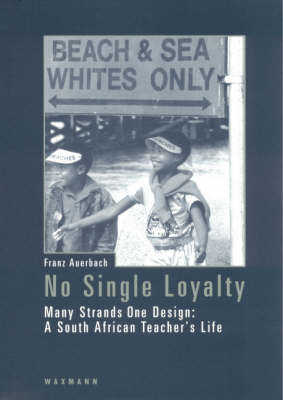 No Single Loyalty: Many Strands One Design - A South African Teacher's Life - Erinnerungen v. 6 (Paperback)