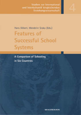 Features of Successful School Systems: A Comparison of Schooling in Six Countries - Studien zur International und Interkulturell Vergleichenden Erziehungswissenschaft v. 4 (Paperback)