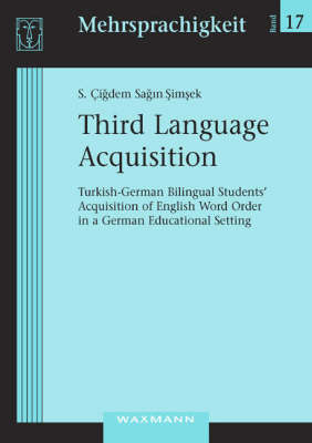 Third Language Acquisition: Turkish-German Bilingual Students' Acquisition of English Word Order in a German Educational Setting - Mehrsprachigkeit v. 17 (Paperback)