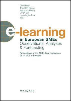e-learning in European SMEs: Observations, Analyses and Forecasting Proceedings of the ARIEL Final Conference, 08.11.2005 in Brussels (Paperback)