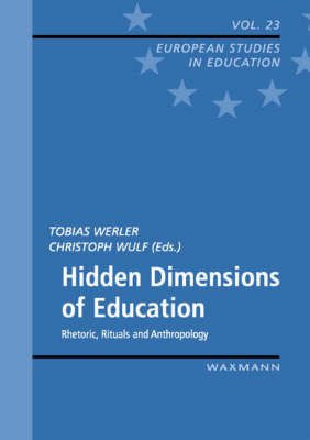 Hidden Dimensions of Education: Rhetoric, Rituals and Anthropology - European Studies in Education v. 23 (Paperback)