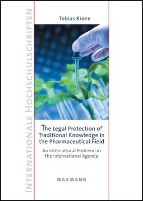 The Legal Protection of Traditional Knowledge in the Pharmaceutical Field: An Intercultural Problem on the International Agenda - Internationale Hochschulschriften 559 (Paperback)