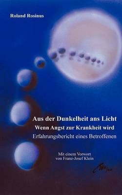 Aus Der Dunkelheit ANS Licht. Wenn Angst Zur Krankheit Wird (Paperback)