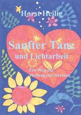 Sanfter Tanz Und Lichtarbeit. Ein Weg Zur Heilung Des Herzens. (Paperback)