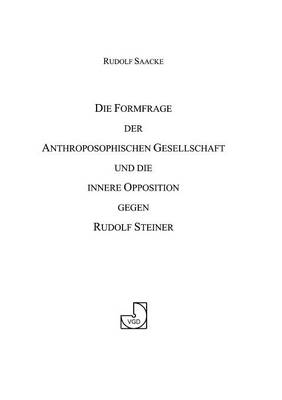 Die Formfrage Der Anthroposophischen Gesellschaft Und Die Innere Opposition Gegen Rudolf Steiner (Paperback)