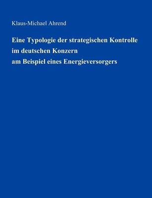 Eine Typologie Der Strategischen Kontrolle Im Deutschen Konzern Am Beispiel Eines Energieversorgers (Paperback)