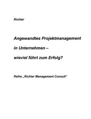 Angewandtes Projektmanagement in Unternehmen - Wieviel Fuhrt Zum Erfolg ? (Paperback)