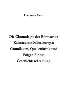 Die Chronologie Der R Mischen Kaiserzeit in Mitteleuropa: Grundlagen, Quellenkritik Und Folgerungen Fur Die Geschichtsschreibung (Paperback)