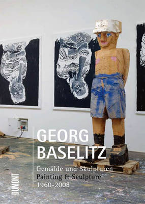 Georg Baselitz: Painting and Sculpture 1960-2008 (Hardback)