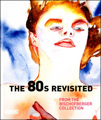 The 80s Revisited: From the Bischofberger Collection (Hardback)