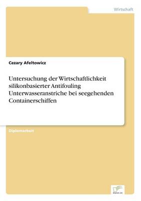Untersuchung Der Wirtschaftlichkeit Silikonbasierter Antifouling Unterwasseranstriche Bei Seegehenden Containerschiffen (Paperback)