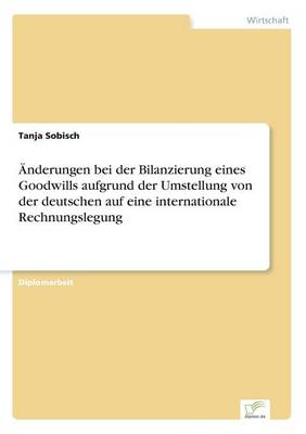nderungen Bei Der Bilanzierung Eines Goodwills Aufgrund Der Umstellung Von Der Deutschen Auf Eine Internationale Rechnungslegung (Paperback)