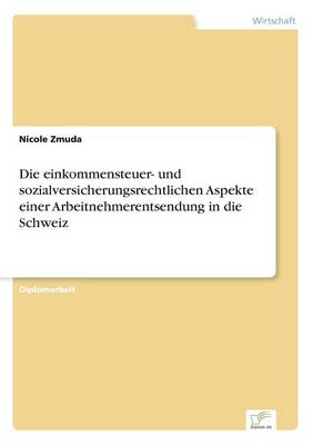 Die Einkommensteuer- Und Sozialversicherungsrechtlichen Aspekte Einer Arbeitnehmerentsendung in Die Schweiz (Paperback)