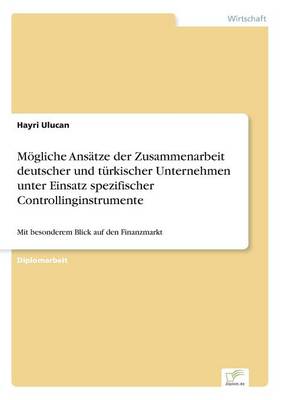 Mogliche Ansatze Der Zusammenarbeit Deutscher Und Turkischer Unternehmen Unter Einsatz Spezifischer Controllinginstrumente (Paperback)