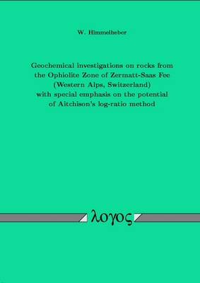 Geochemical Investigations on Rocks from the Ophiolite Zone of Zermatt-Saas Fee (Western Alps, Switzerland) with Special Emphasis on the Potential of Aitchison's Log-Ratio Method (Paperback)