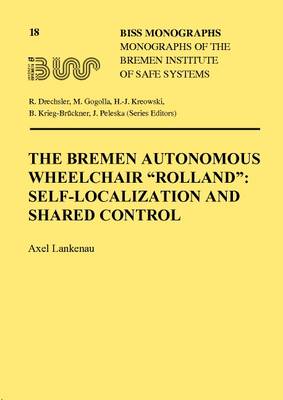The Bremen Autonomous Wheelchair Rolland : Self-Localization and Shared Control - Biss Monographs 18 (Paperback)