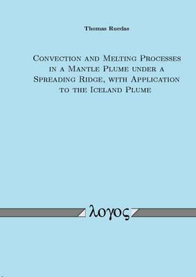 Convection and Melting Processes in a Mantle Plume Under a Spreading Ridge, with Application to the Iceland Plume (Paperback)
