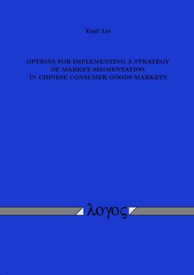Options for Implementing a Strategy of Market Segmentation in Chinese Consumer Goods Markets (Paperback)