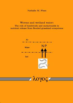 Worms and Wetland Water: the Role of Lumbricids and Enchytraeids in Nutrient Release from Flooded Grassland Ecosystems (Paperback)