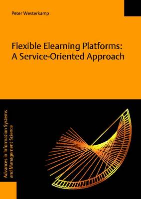 Flexible Elearning Platforms: a Service-Oriented Approach - Advances in Information Systems and Management Science 20 (Paperback)