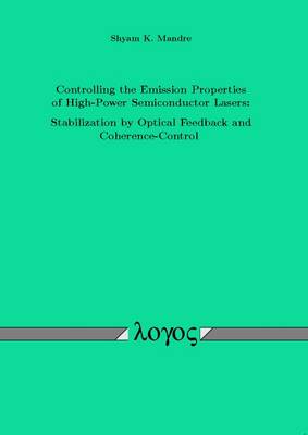 Controlling the Emission Properties of High-Power Semiconductor Lasers: Stabilization by Optical Feedback and Coherence-Control (Paperback)