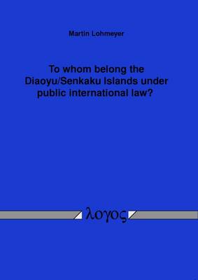 To Whom Belong the Diaoyu/Senkaku Islands Under Public International Law? (Paperback)