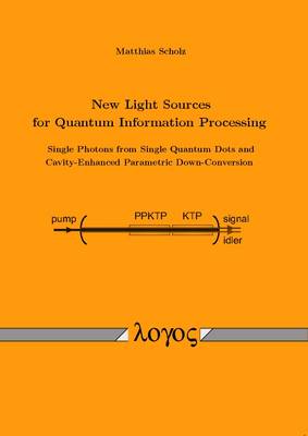 New Light Sources for Quantum Information Processing -- Single Photons from Single Quantum Dots and Cavity-Enhanced Parametric Down-Conversion (Paperback)