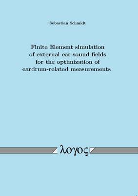 Finite Element Simulation of External Ear Sound Fields for the Optimization of Eardrum-Related Measurements (Paperback)
