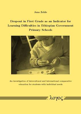 Dropout in First Grade as an Indicator for Learning Difficulties in Ethiopian Government Primary Schools: An Investigation of Intercultural and International Comparative Education for Students with Individual Needs (Paperback)