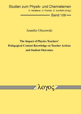 The Impact of Physics Teachers' Pedagogical Content Knowledge on Teacher Actions and Student Outcomes - Studien Zum Physik- Und Chemielernen 109 (Paperback)