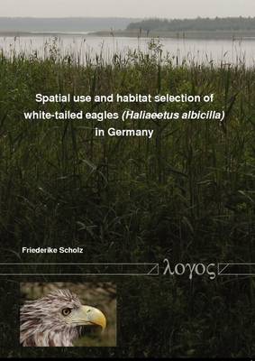 Spatial Use and Habitat Selection of White-Tailed Eagles (Haliaeetus Albicilla) in Northern Germany (Paperback)