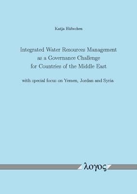 Integrated Water Resources Management as a Governance Challenge for Countries of the Middle East with Special Focus on Yemen, Jordan and Syria (Paperback)