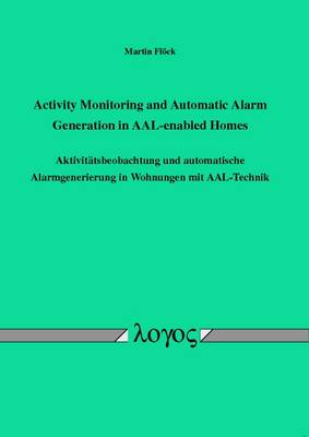 Activity Monitoring and Automatic Alarm Generation in Aal-Enabled Homes: Aktivit�Tsbeobachtung Und Automatische Alarmgenerierung in Wohnungen MIT Aal-Technik (Paperback)