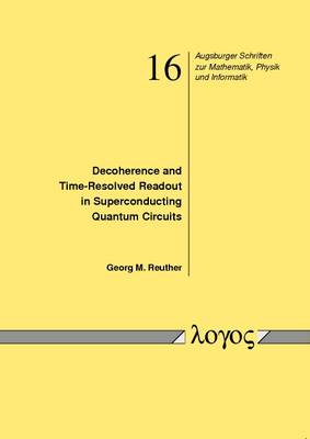 Decoherence and Time-Resolved Readout in Superconducting Quantum Circuits (Dekoh�Renz Und Zeitaufgel�Sste Quantenmessung in Supraleitenden Schaltkreisen) - Augsburger Schriften Zur Mathematik, Physik Und Informatik 16 (Paperback)